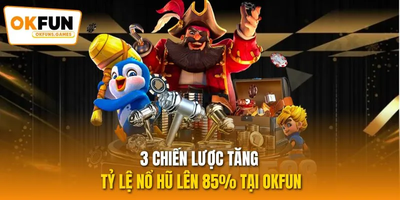 3 chiến lược tăng tỷ lệ nổ hũ lên 85% tại OKFUN
