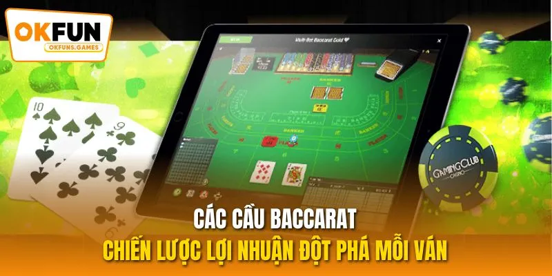 Các Cầu Baccarat – Chiến Lược Lợi Nhuận Đột Phá Mỗi Ván