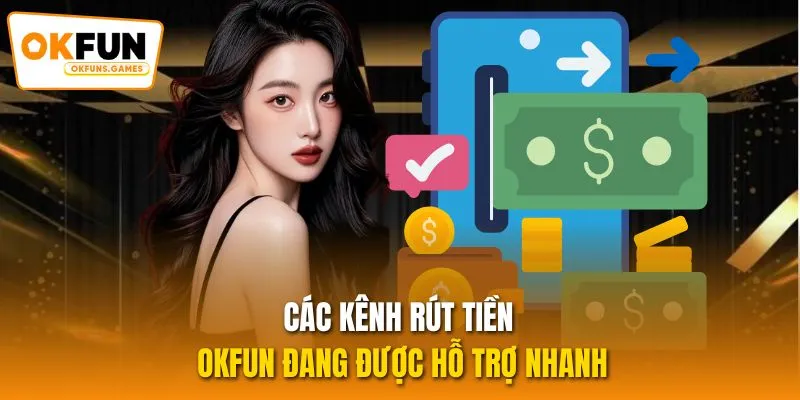 Các kênh rút tiền OKFUN đang được hỗ trợ nhanh