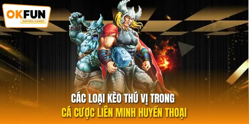 Các loại kèo thú vị trong cá cược Liên Minh Huyền Thoại