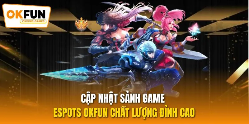 Cập nhật sảnh game Espots OKFUN chất lượng đỉnh cao