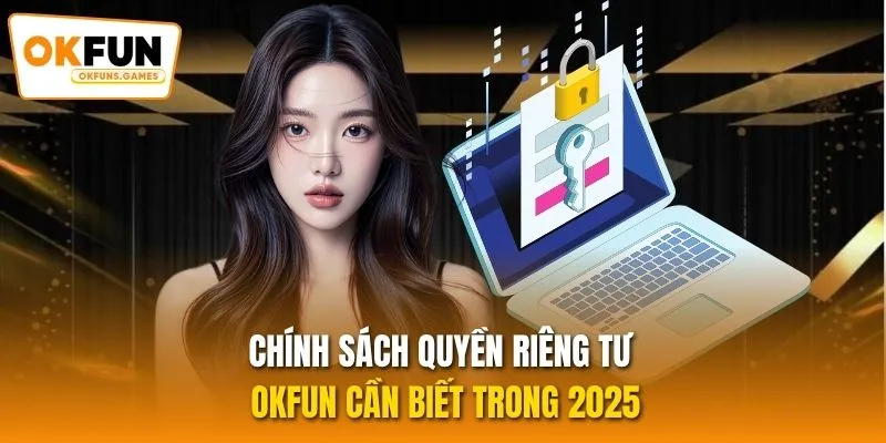 Chính sách quyền riêng tư OKFUN cần biết trong 2025