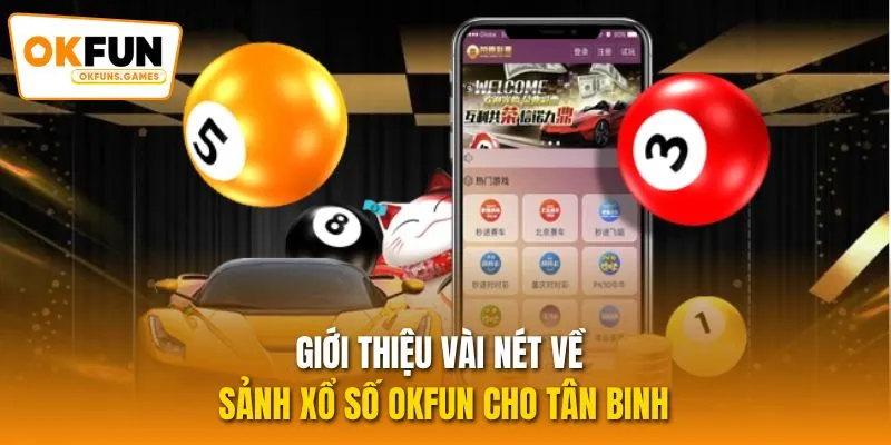 Giới thiệu vài nét về sảnh xổ số OKFUN cho tân binh