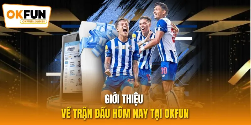 Giới thiệu về Trận đấu hôm nay tại OKFUN
