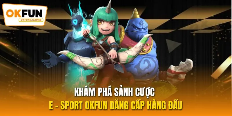 Khám phá sảnh cược E - sport OKFUN đẳng cấp hàng đầu