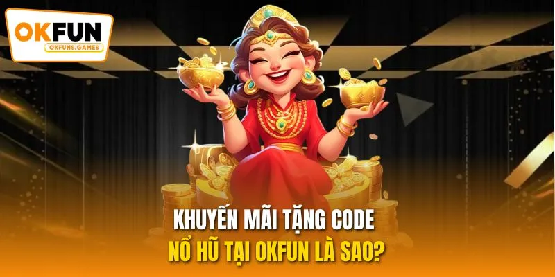 Khuyến mãi tặng code nổ hũ tại OKFUN là sao?