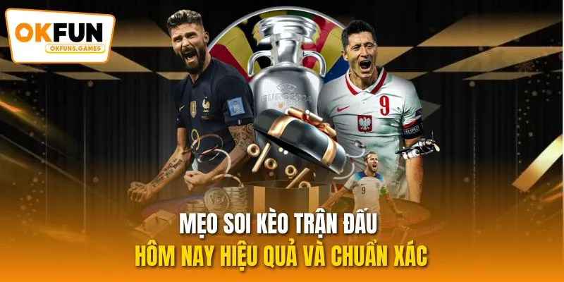 Mẹo soi kèo trận đấu hôm nay hiệu quả và chuẩn xác