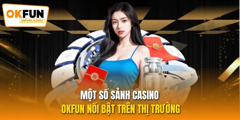 Một số sảnh casino OKFUN nổi bật trên thị trường