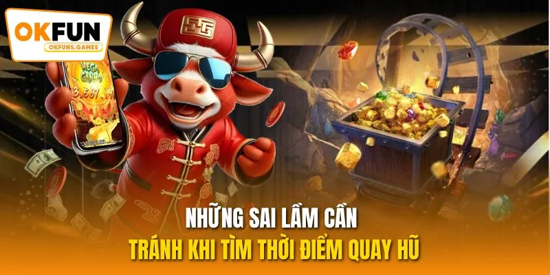 Những sai lầm cần tránh khi tìm thời điểm quay hũ
