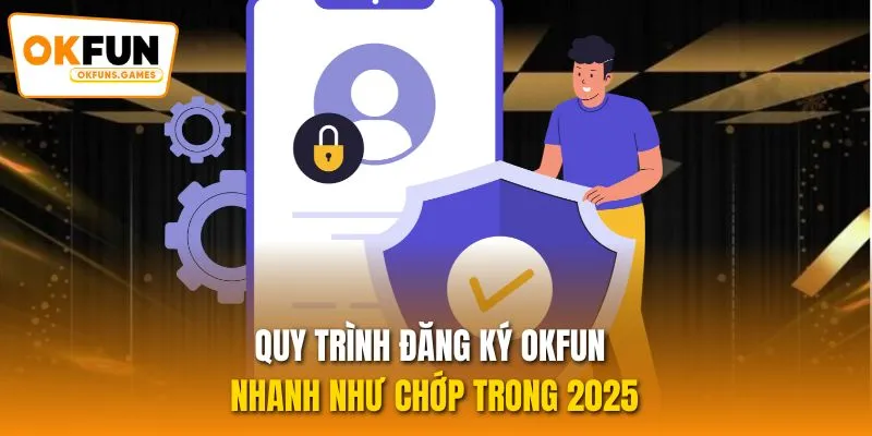 Quy trình đăng ký OKFUN nhanh như chớp trong 2025