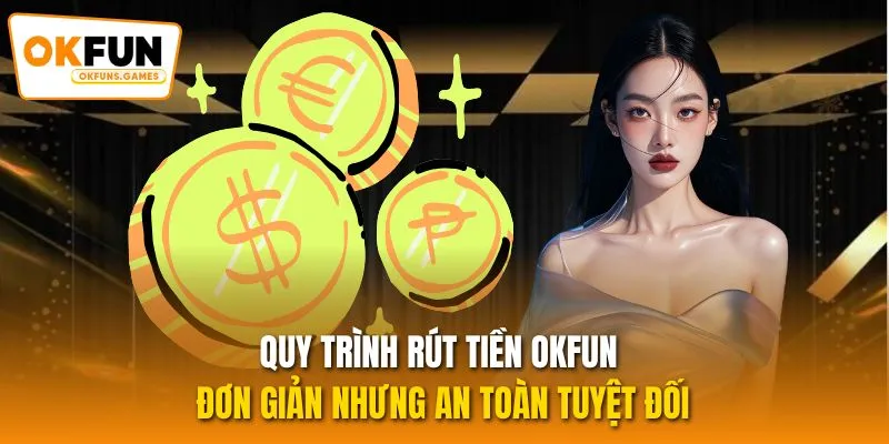 Quy trình rút tiền OKFUN đơn giản nhưng an toàn tuyệt đối