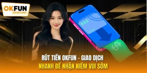 Rút Tiền OKFUN - Giao Dịch Nhanh Để Nhận Niềm Vui Sớm