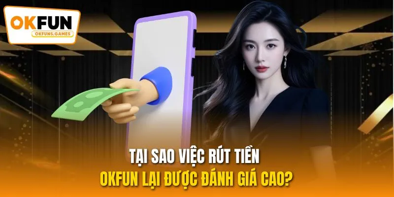 Tại sao việc rút tiền OKFUN lại được đánh giá cao?