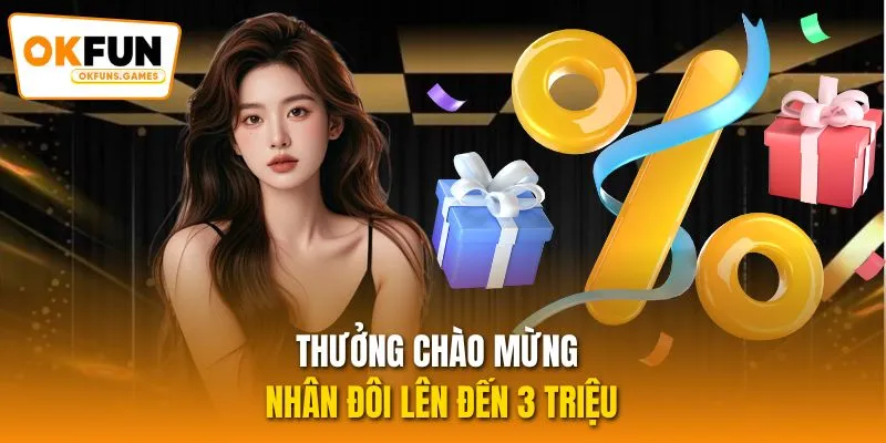 Thưởng chào mừng nhân đôi lên đến 3 triệu